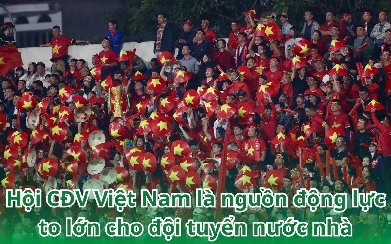 Hội CĐV Việt Nam là nguồn động lực to lớn cho đội tuyển nước nhà